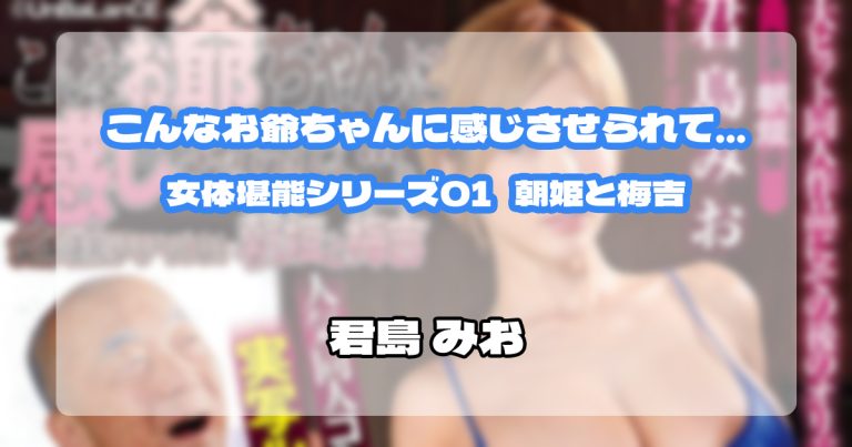 こんなお爺ちゃんに感じさせられて…。 女体堪能シリーズ01 朝姫と梅吉 君島みお